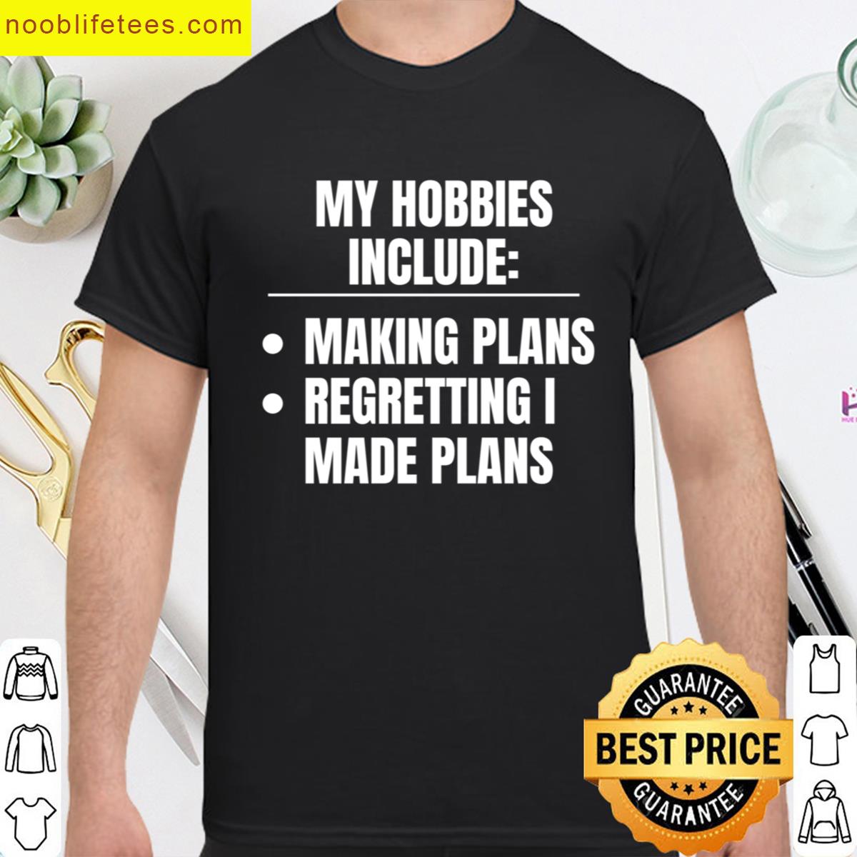 My Hobbies Include Making Plans And Regretting Making Plans premium shirt