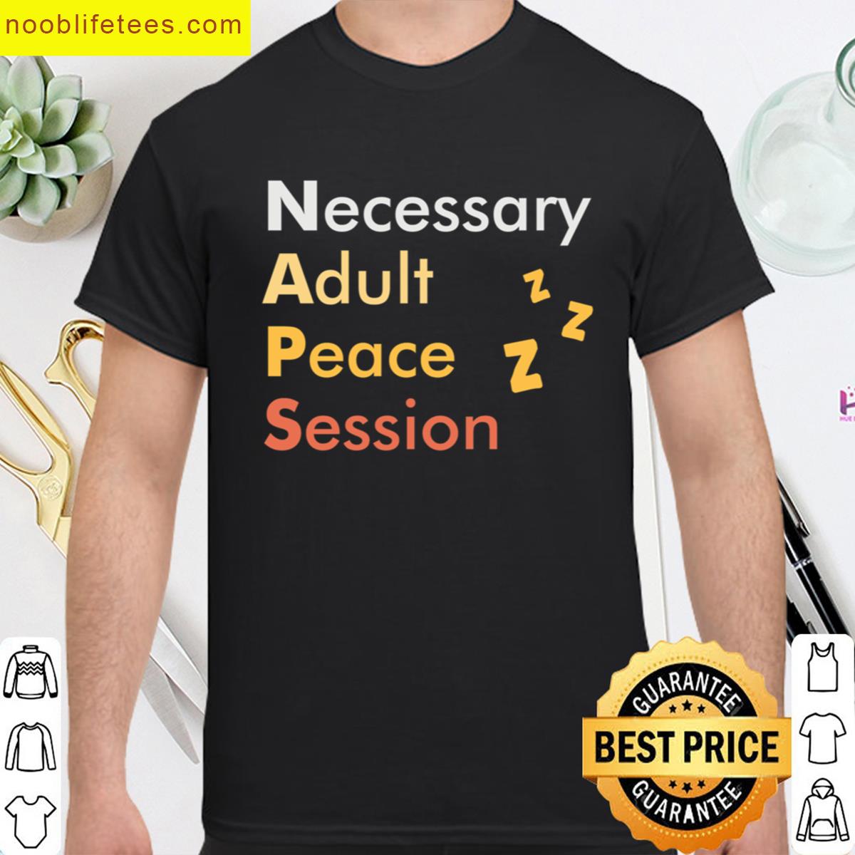 Naps Necessary Adult Peace Session premium shirt