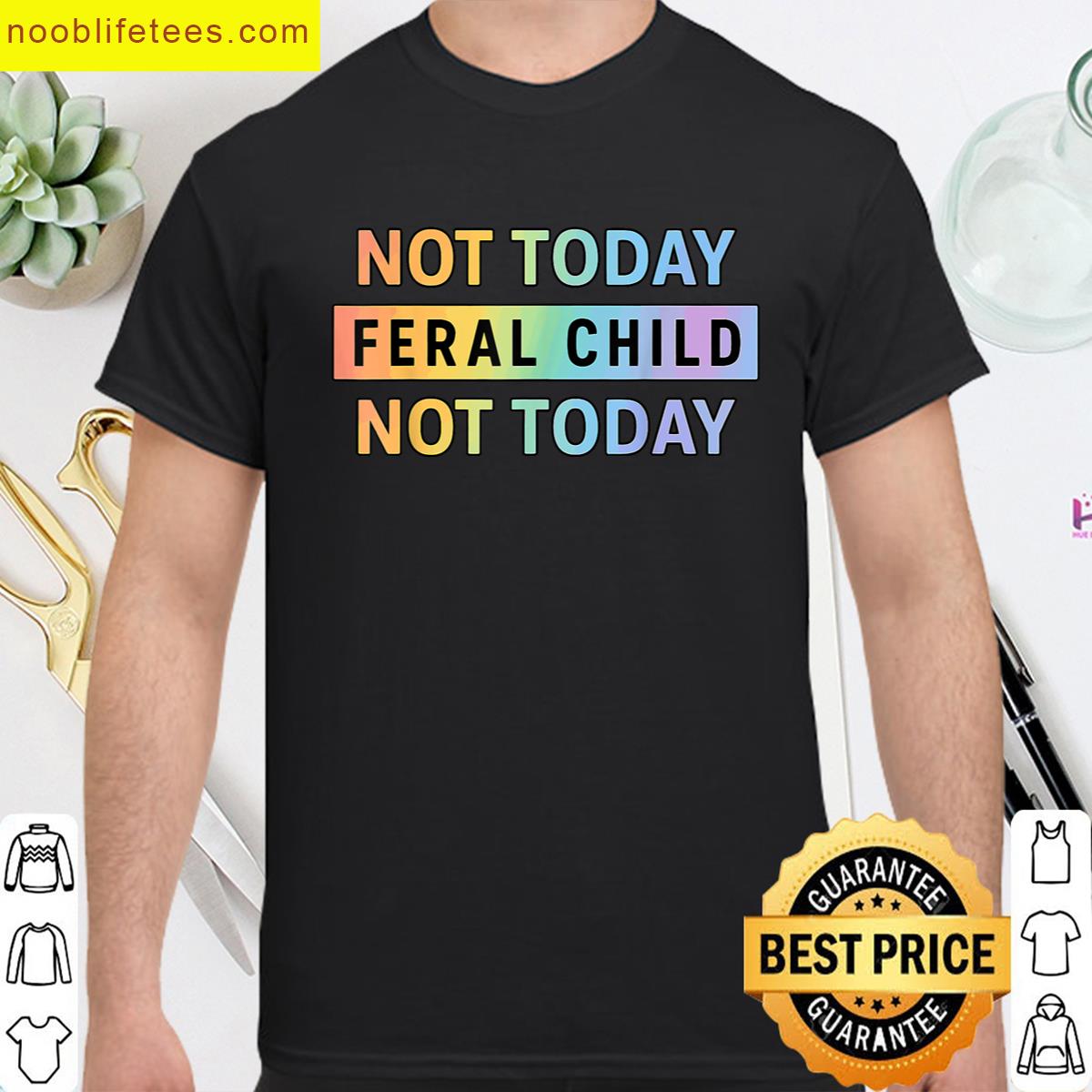 Not Today Feral Child premium shirt