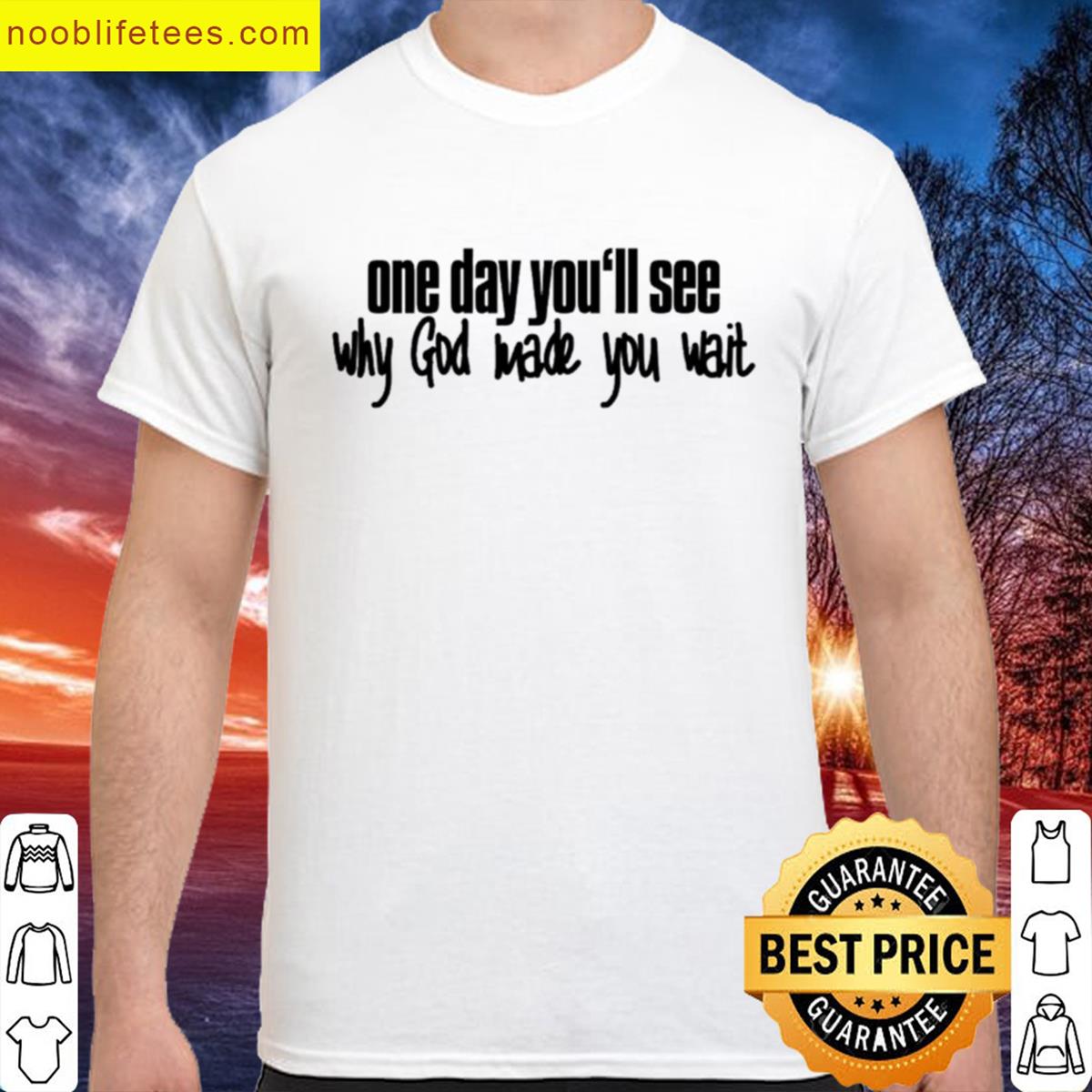 One Day Youll See Why God Made You Wait premium shirt
