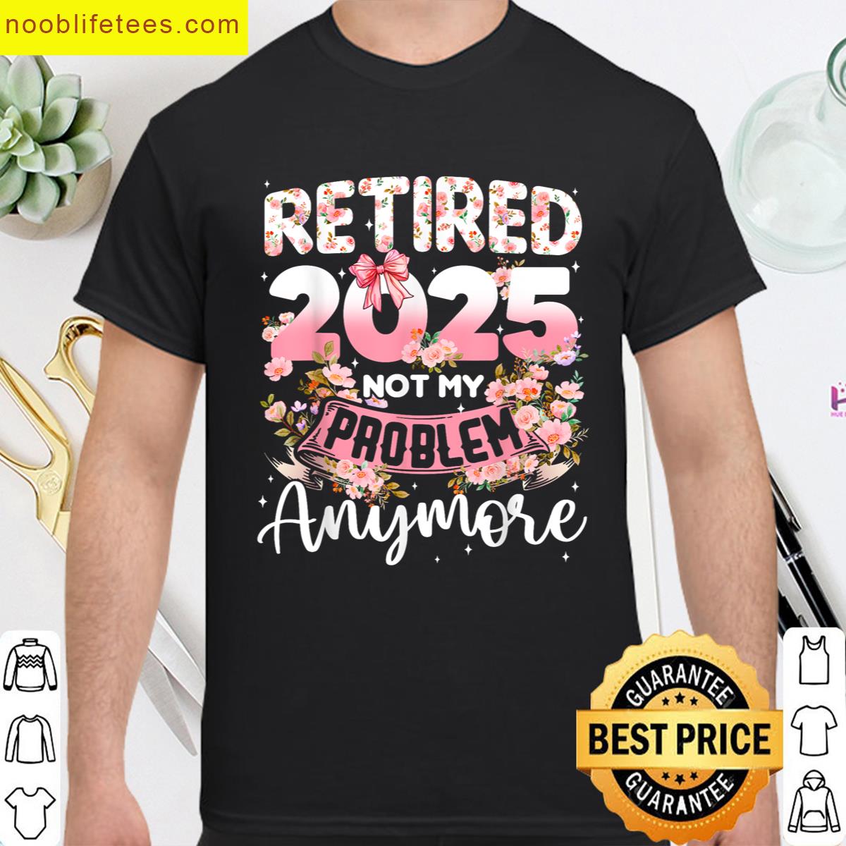 Retired 2025 Not My Problem Anymore Retirement Women Gifts premium shirt