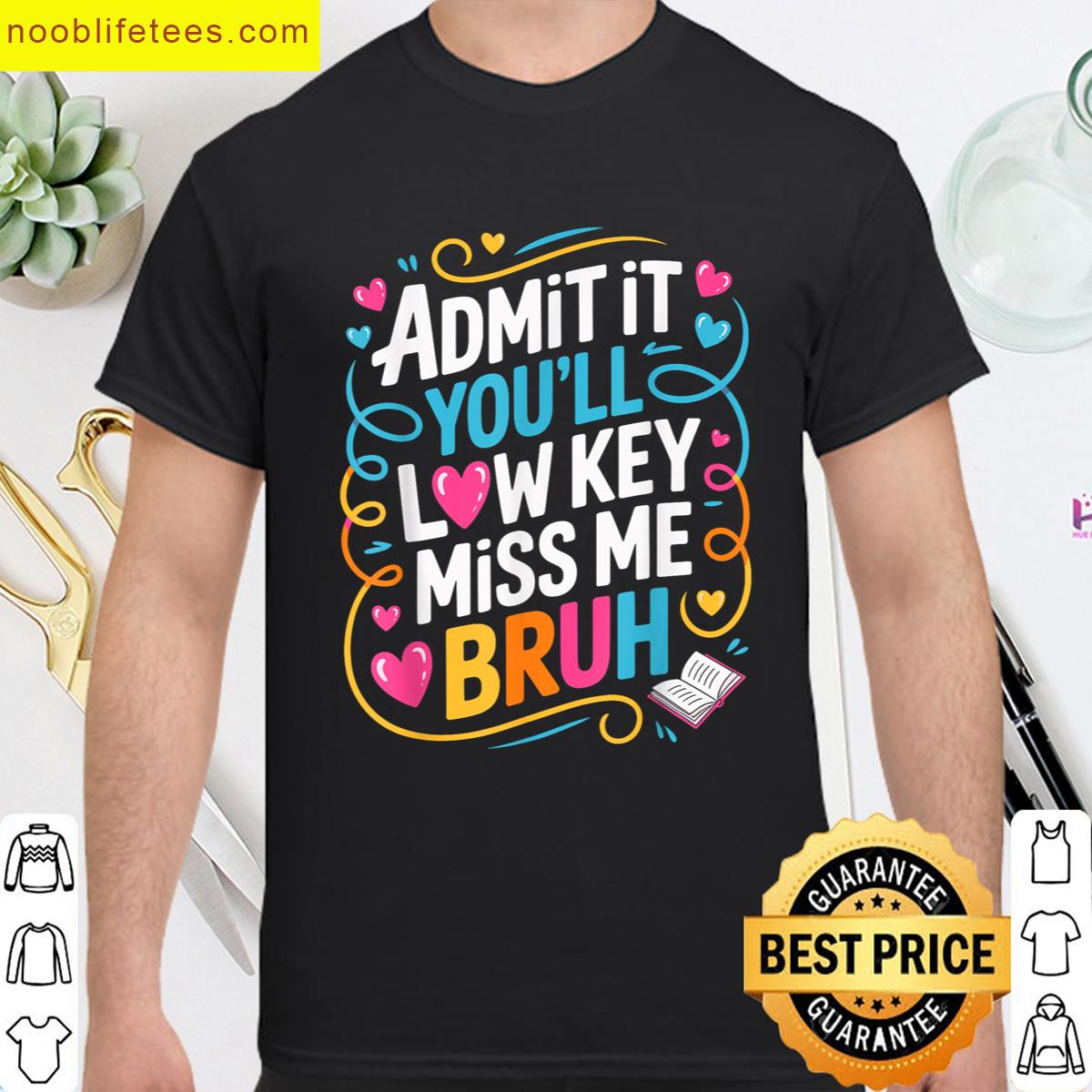 Teachers Bruh We Out Admit It Youll Low Key Miss Me Bruh premium shirt