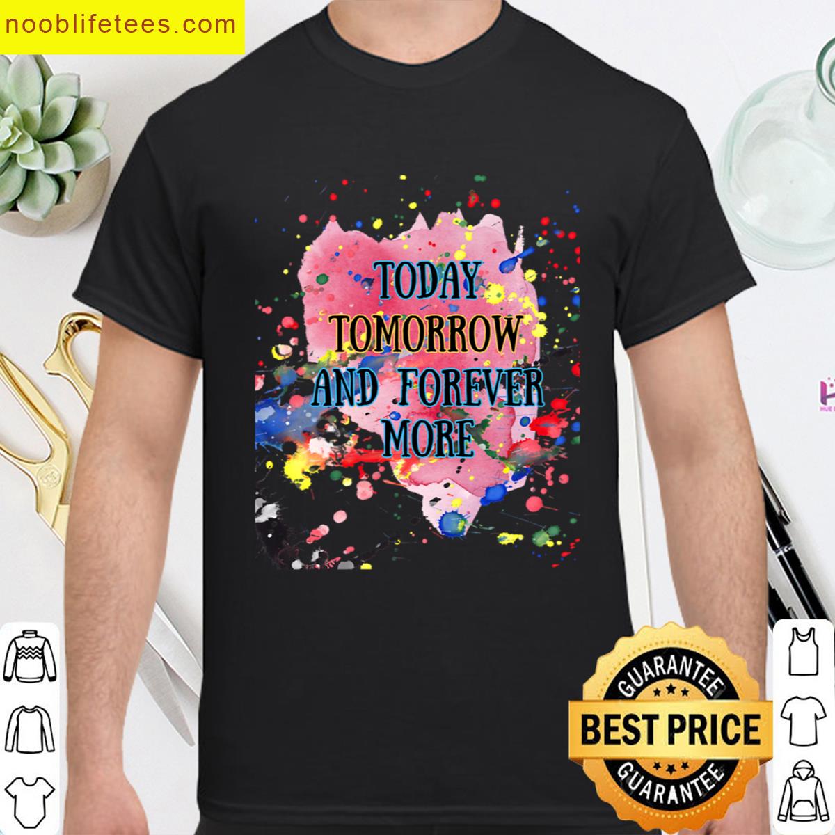 Today Tomorrow And Forever More premium shirt