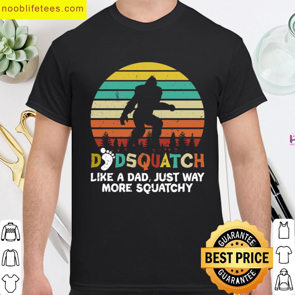 Dadsquatch Like A Dad Just Way More Squatchy premium shirt