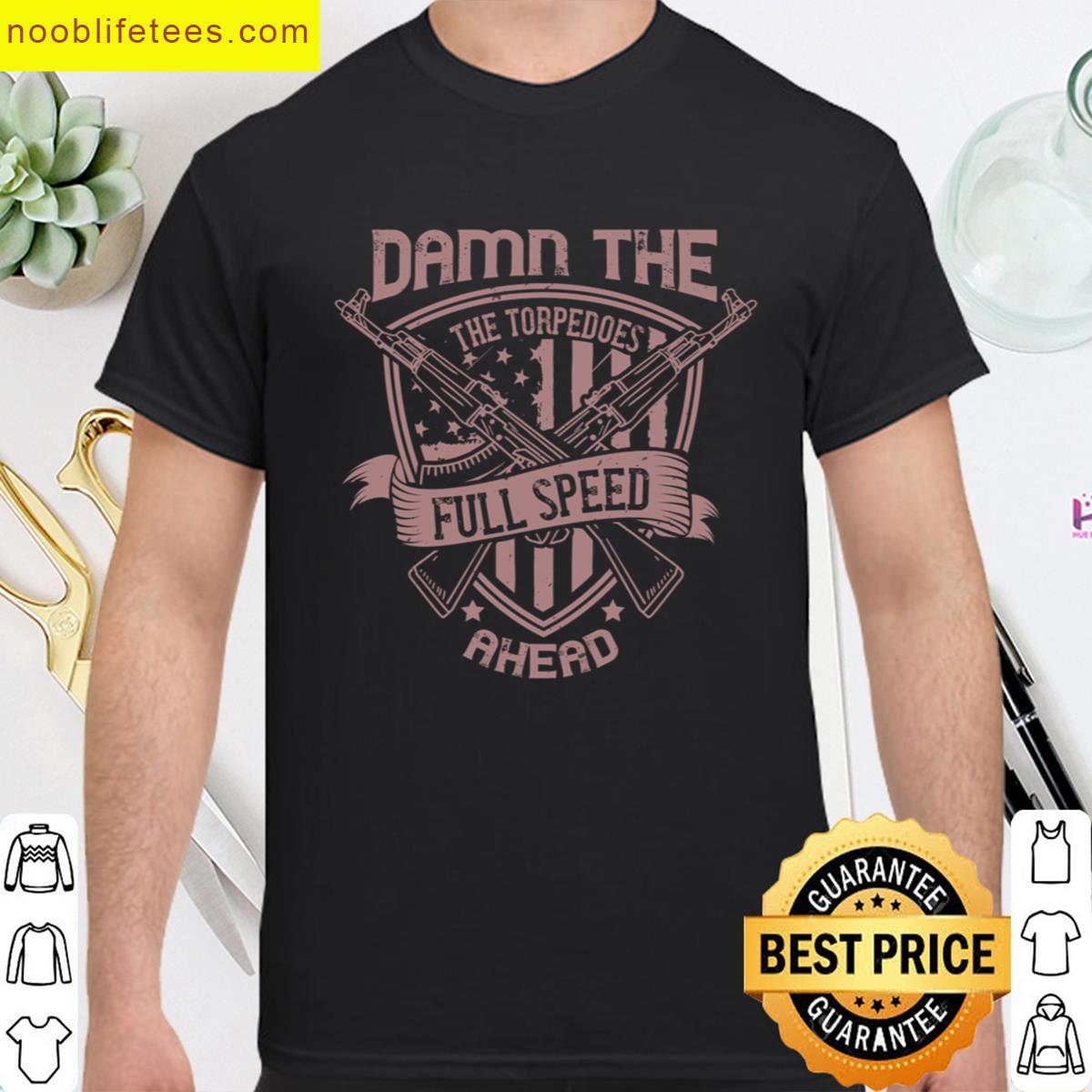 Damn The Torpedoes Full Speed Ahead premium shirt