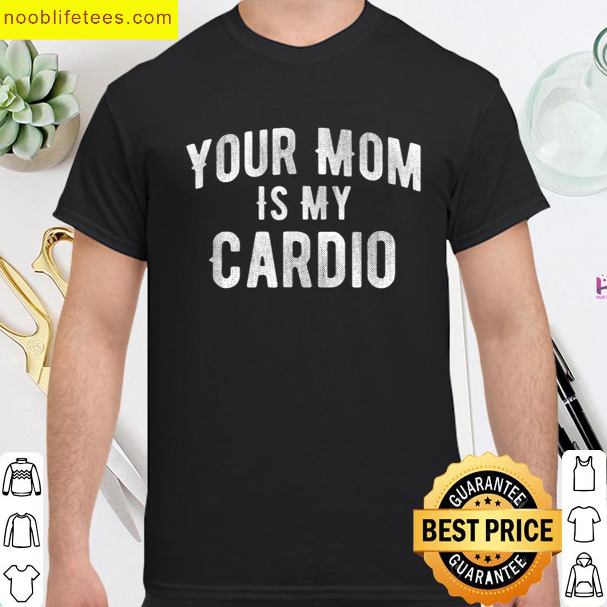 Funny Your Mom Is My Cardio premium shirt