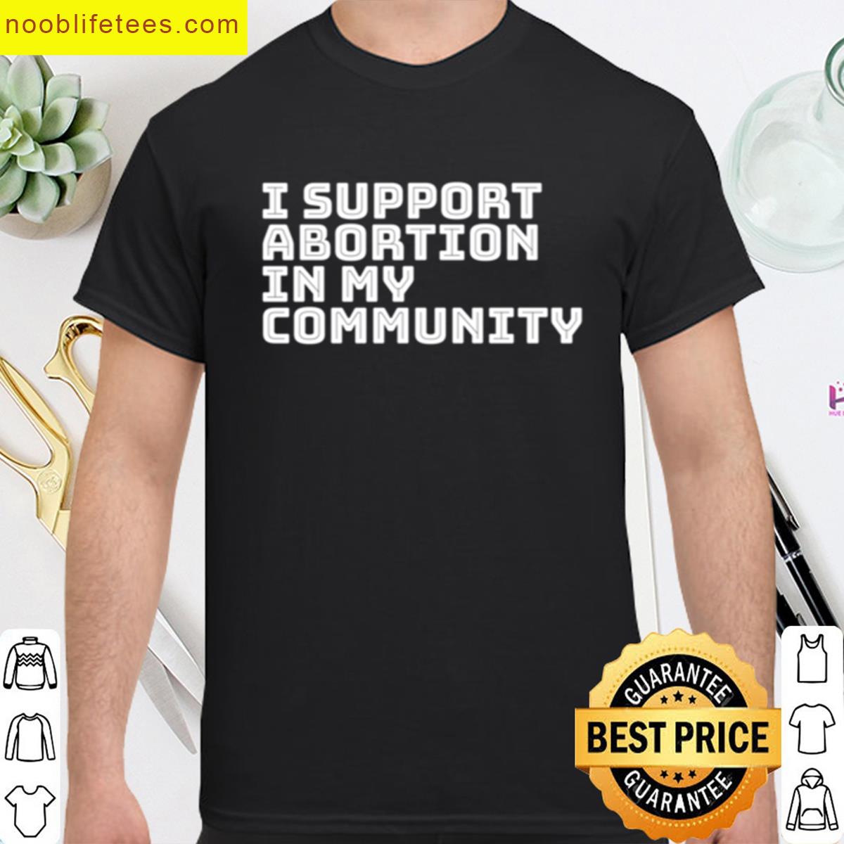 I Support Abortion In My Community premium shirt