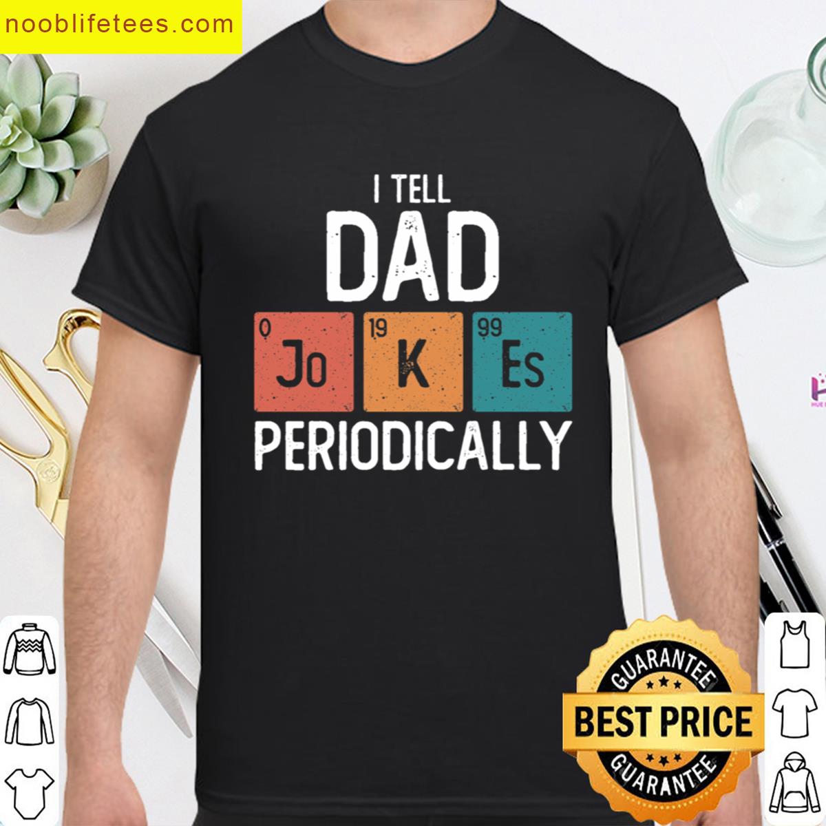 I Tell Dad Jokes Periodically Funny Fathers Day Gift Science Pun Vintage Chemistry Periodical Table premium shirt
