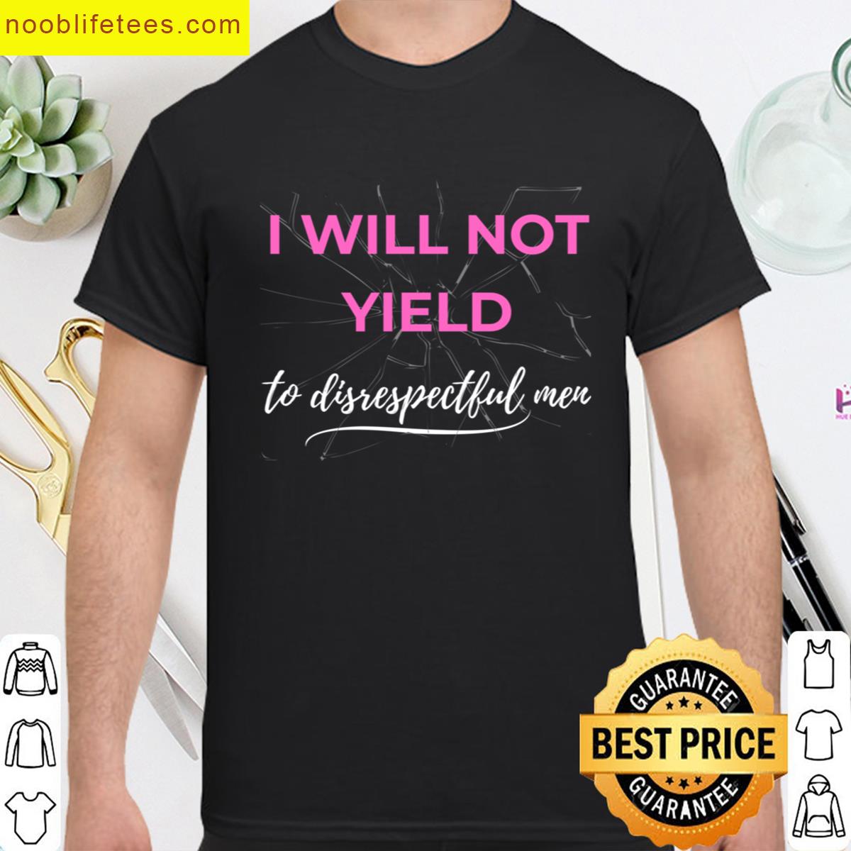I Will Not Yield To Disrespectful Men Feminist Empowerment premium shirt