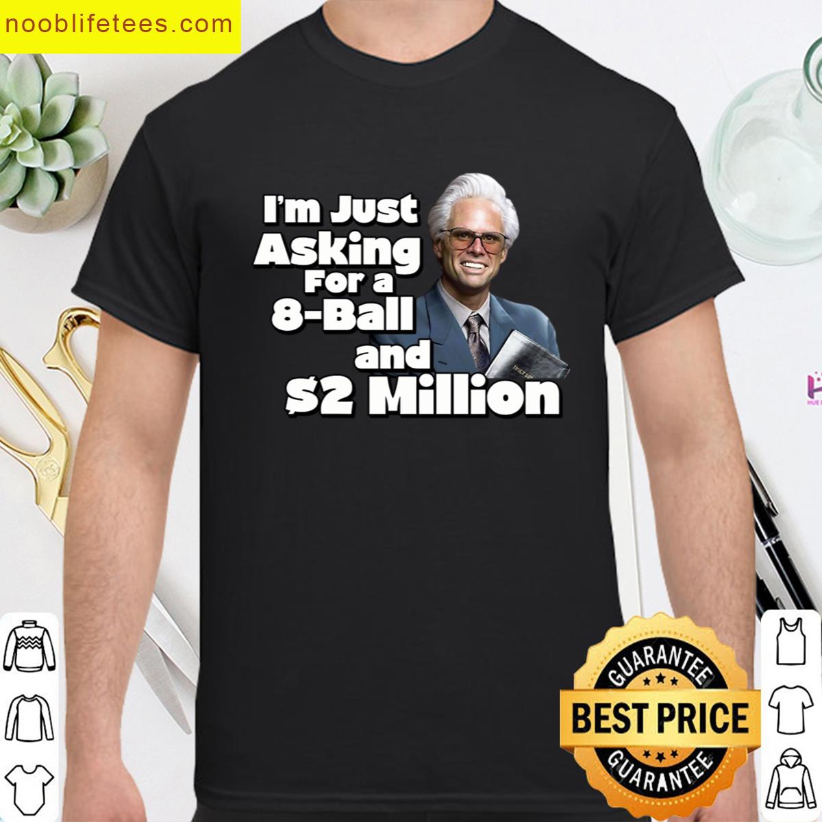 Im Just Asking For 8 Ball And 2 Million Uncle Billy Baby Righteous Gemstones premium shirt