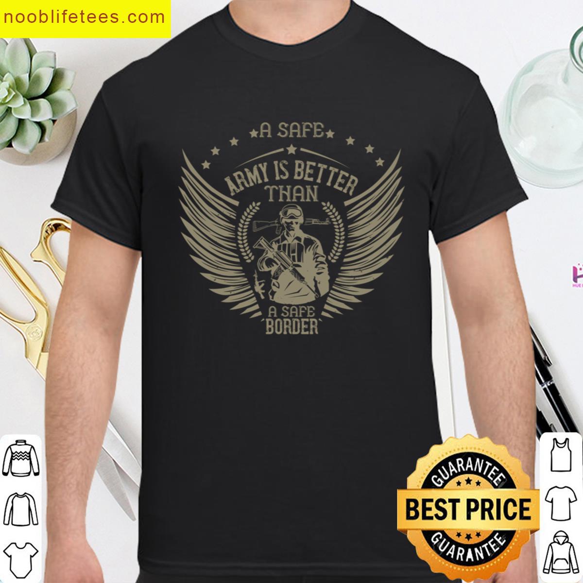 A Safe Army Is Better Than A Safe Border premium shirt