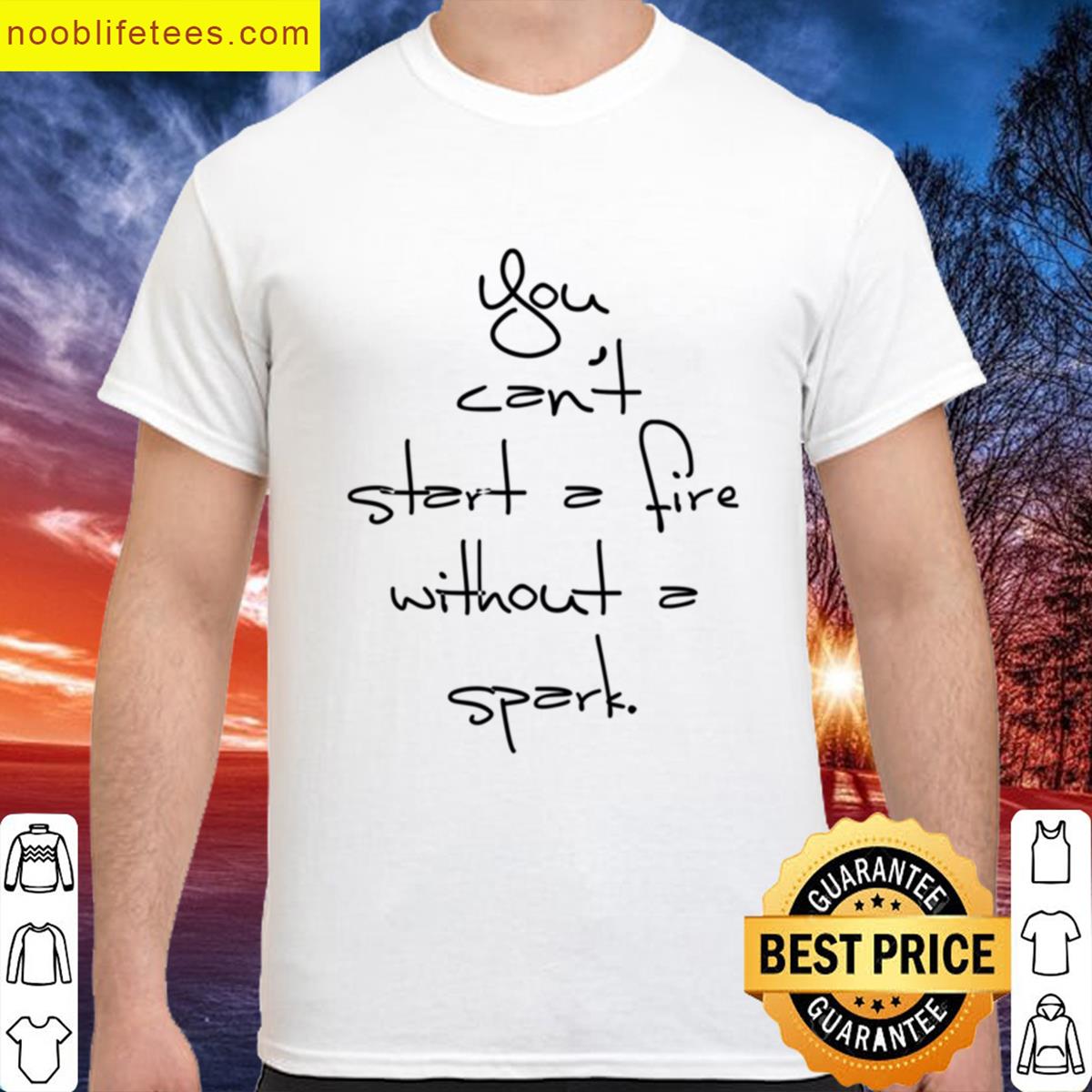 Cant Start A Fire Without A Spark premium shirt