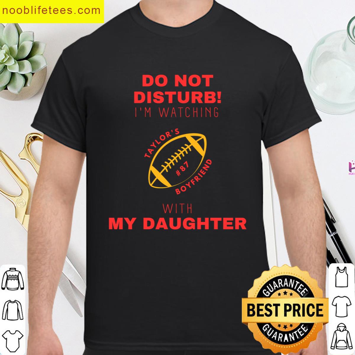 Do Not Disturb Im Watching Taylors Boyfried With My Daughter premium shirt
