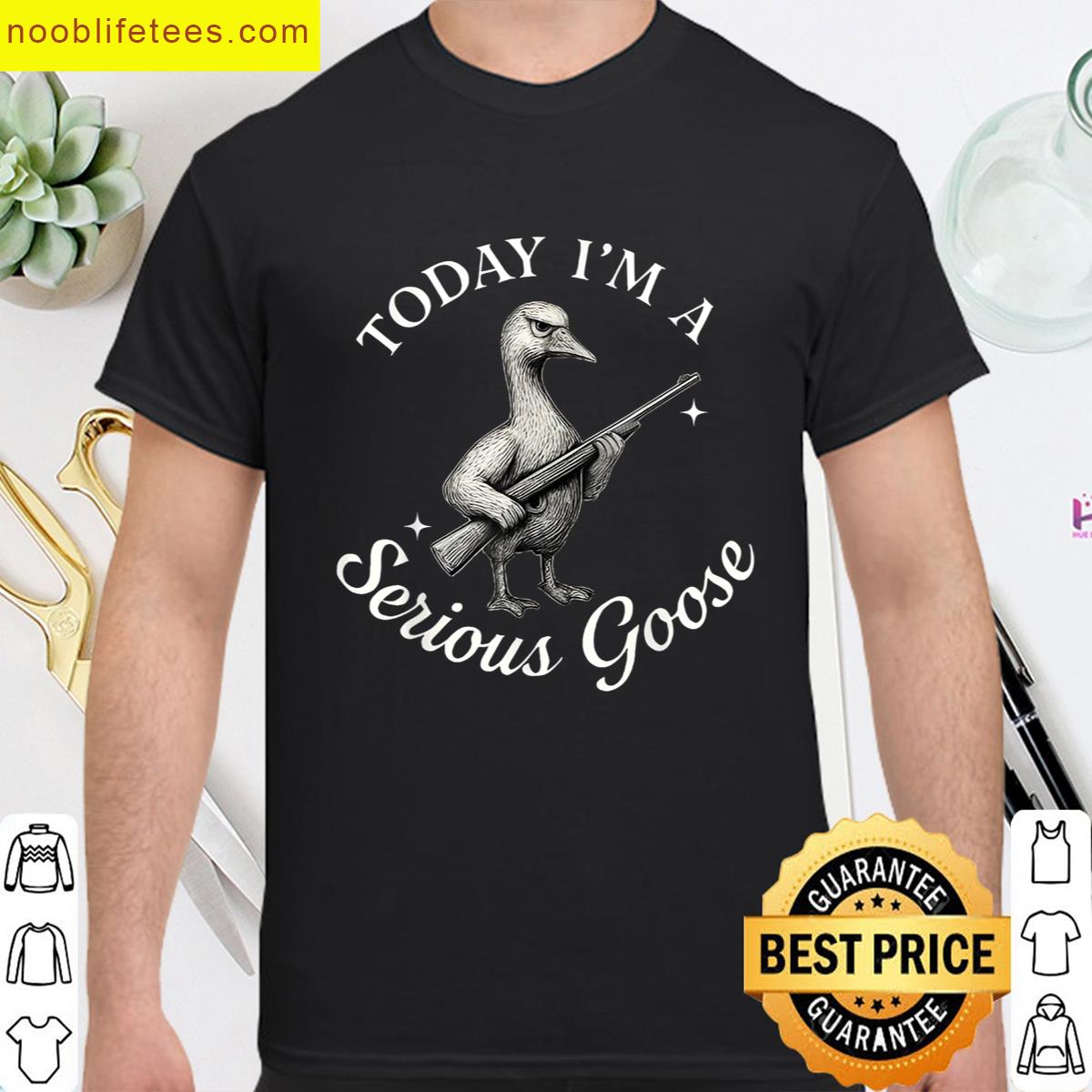 Funny Today Im A Serious Goose Lovers Goose With Gun Meme premium shirt