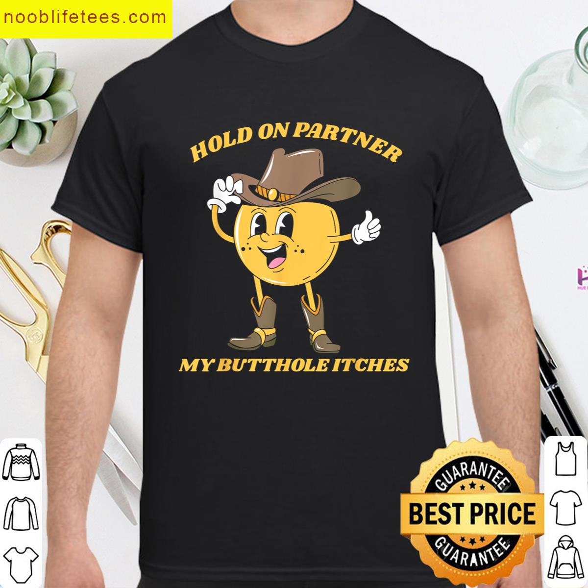 Hold On Partner My Butthole Itches Funny Humor Meme premium shirt