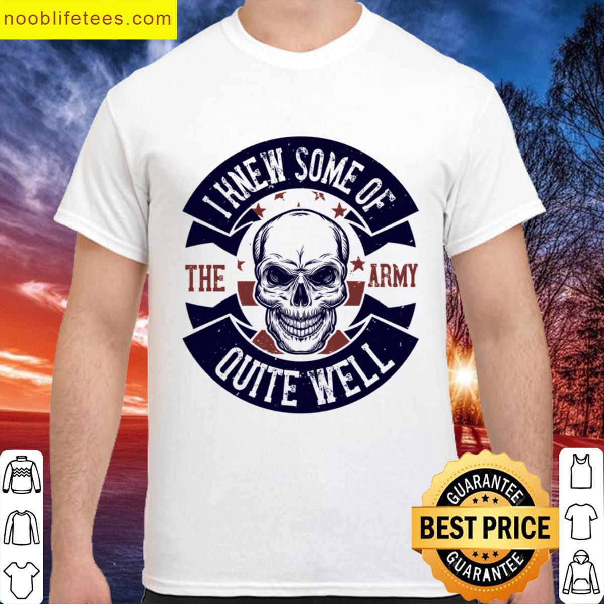 I Knew Some Of The Army Quite Well premium shirt